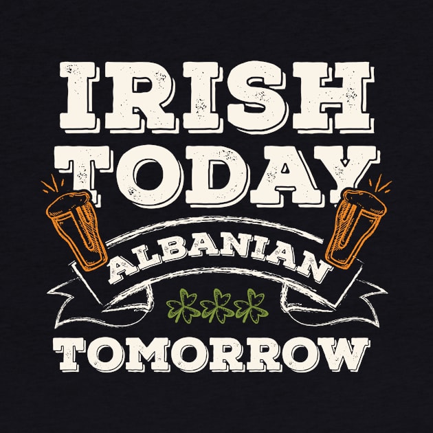 Irish Today Albanian Tomorrow Funny St. Paddy by gaustadabhijot